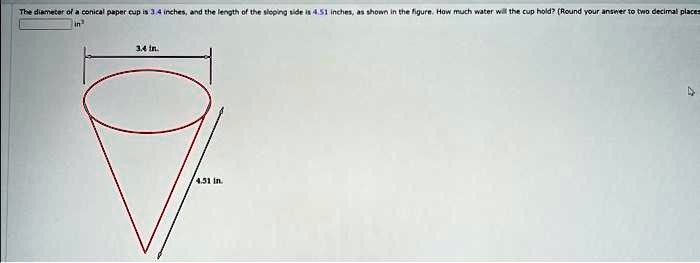 SOLVED: The diameter of a conical paper cup is 3.4 inches, and the ...