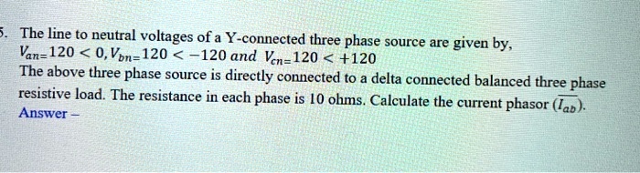 the line to neutral voltages of a y connected three phase source are ...