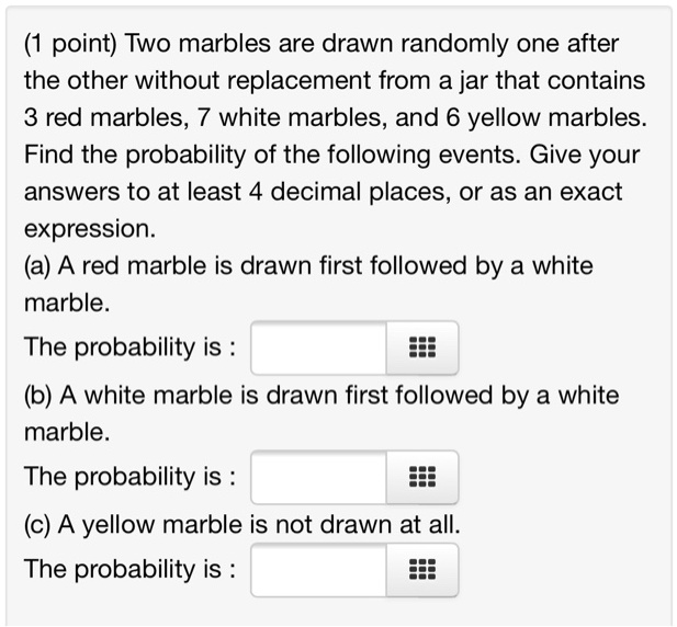 SOLVED point) Two marbles are drawn randomly one after the other without replacement from a jar