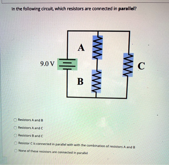 SOLVED: In The Following Circuit; Which Resistors Are Connected In Parallel? 9.0 V B Resistors A ...