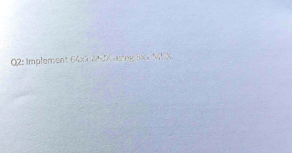 Q2: Implement 64x1 MUX using 8x1 MUX.