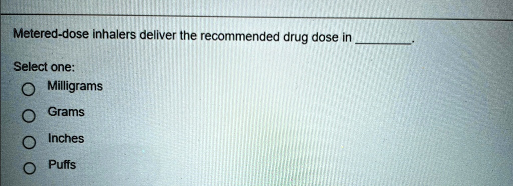 metered dose inhalers deliver the recommended drug dose in  select one o milligrams o grams o inches o puffs .9255