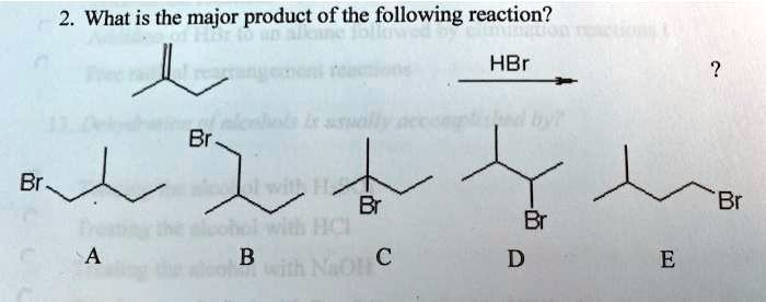 2. What is the major product of the following reaction?
HBr ?
Br Br Br Br Br
A B C D E