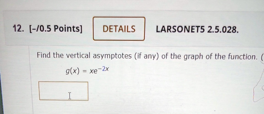 12 05points details larsonet525028 find the vertical asymptotes if any of the graph of the function gxxe 2x 78628