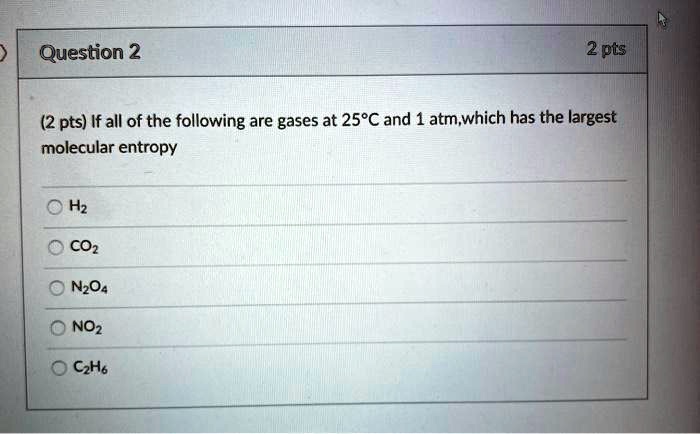 Question 2 2 pts (2 pts) If all of the following are gases...