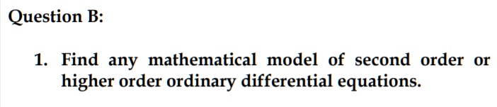SOLVED: Question B: 1 Find Any Mathematical Model Of Second Order Or ...