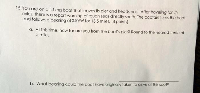 SOLVED: 15.You are on a fishing boat thal leaves its pier and heads ...