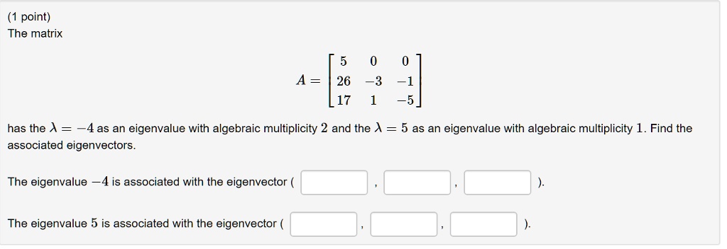 1 point the matrix a 26 3 f1 17 55 has the a 4as an eigenvalue with algebraic multiplicity 2 and the a 5 as an eigenvalue with algebraic multiplicity 1 find the associated eigenvectors the e 84212