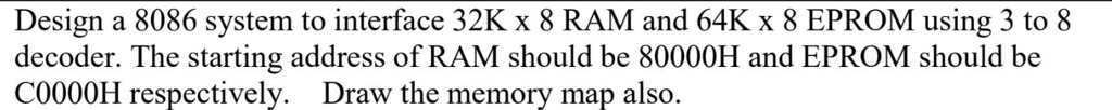 SOLVED: Design an 8086 system to interface a 32K x 8 RAM and a 64K x 8 ...