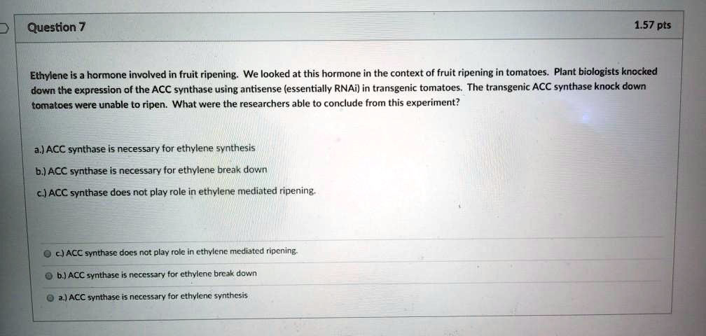 Solved Question 1 57 Pts Ethylene Is Hormone Involved In Fruit Ripening We Looked At This Hormone In The Context Of Fruit Ripening In Tomatoes Plant Biologists Knocked Down The Expression Of The Acc