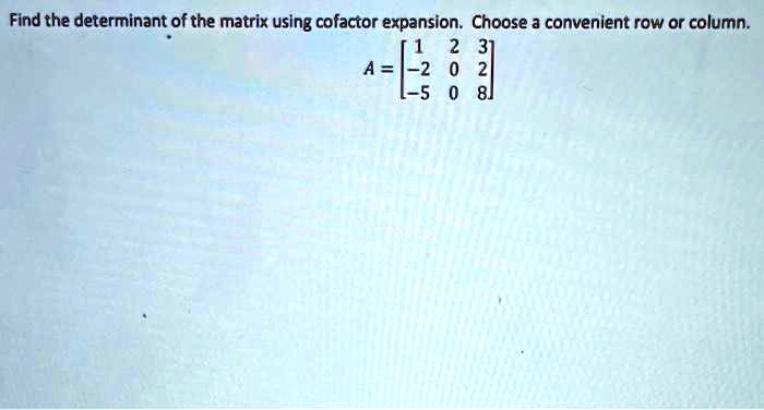 SOLVED: Find the determinant of the matrix using cofactor expansion ...