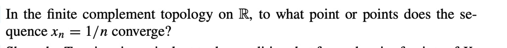 In the finite complement topology on ?, to what point or points does the sequence xn = 1/n converge?