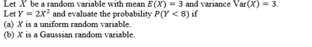 let x be a random variable with mean ex 3 and variance varx 3 let y 2x2 and evaluate the probability py 8 if a x is a uniform random variable b x is a gaussian random variable 86404
