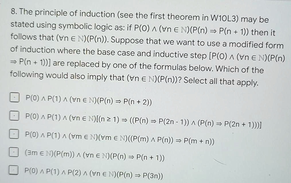 Solved 8 The Principle Of Induction See The First Theorem In W1ol3 Stated Using May Be Symbolic Logic As If P O Vn A Njp N P N 1 Then It Follows That