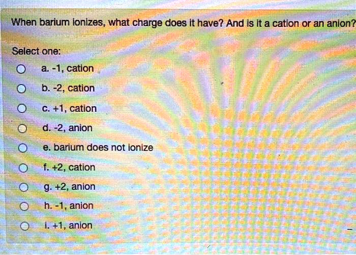 SOLVED When barium ionizes, what charge does it have? And is It a
