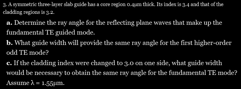 a symmetric three layer slab guide has a core region 04mu m thick its index is 34 and that of the cladding regions is 32 a determine the ray angle for the reflecting plane waves that make up 78508