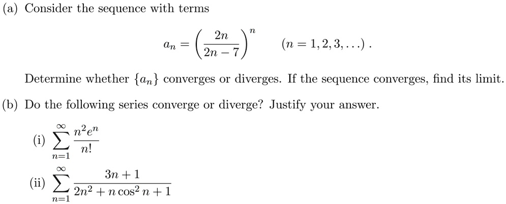 Solved Consider The Sequence With Terms 2n 2n N 1 2 3 Determine Whether An Converges Or Diverges If The Sequence Converges Find Its Limit Do The Following Series Converge O Diverge Justify Your