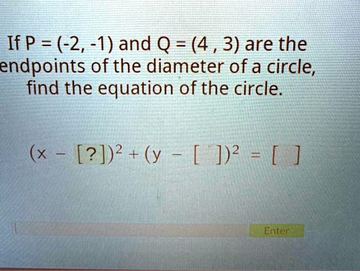 SOLVED If P = (2,1) and Q = (4,3) are the endpoints of the diameter