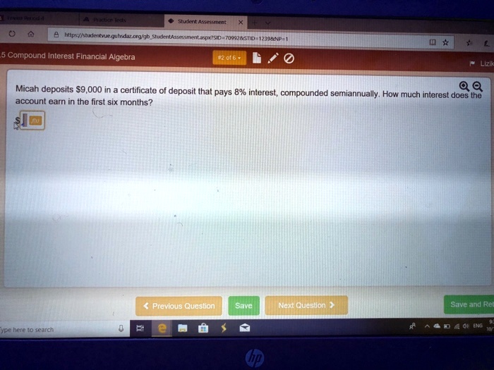 SOLVED: Student Assessment https:/studentvue.guhsdaz.org/gbStudentAssessment.aspe?SID=709928STD-12398eNP=1  5 Compound Interest Financial Algebra #2of6 Lizi QQ Micah deposits 9,000 in  a certificate of deposit that pays 8% interest, compounded ...