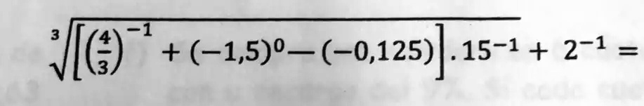 √([((4)/(3))^-1 + (-1.5)^0 - (-0.125)].15^-1 + 2^-1 =)