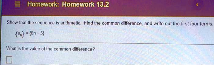 thank you for your help homework homework 132 show that the sequence is arithmetic find the common difference and write out ihe first four terms gn 5 what is the value of the common differen 20026