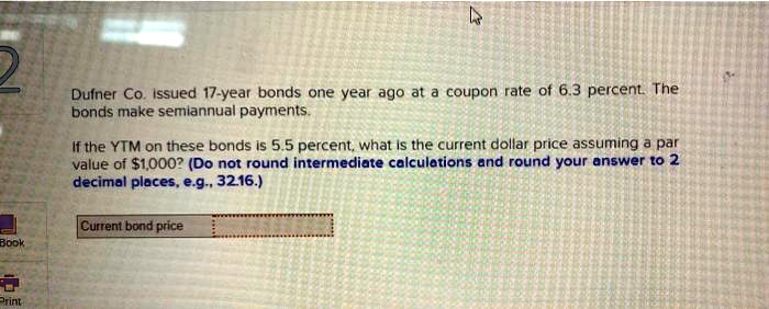 Dufner Co. issued 17-year bonds one year ago at a coupon rate of 6.3 percent. The bonds make semiannual payments.
If the YTM on these bonds is 5.5 percent, what is the current dollar price assuming a par value of 1,000? (Do not round intermediate calculations and round your answer to 2 decimal places, e.g., 32.16.)