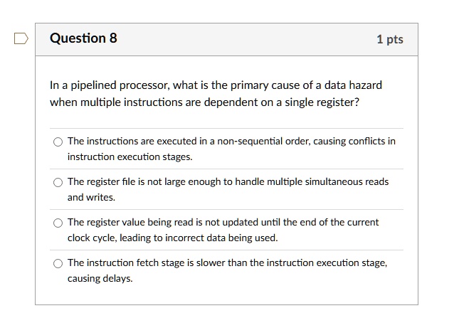 question 8 1 pts in a pipelined processor what is the primary cause of a data hazard when multiple instructions are dependent on a single register the instructions are executed in a non sequ 81286