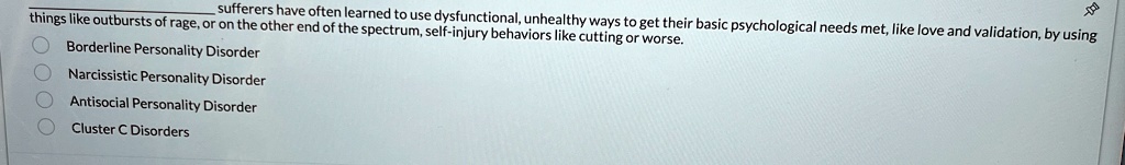 sufferers have often learned to use dysfunctional unhealthy ways to get their basic psychological needs met like love and validation by using things like outbursts of rage or on the other en 99496