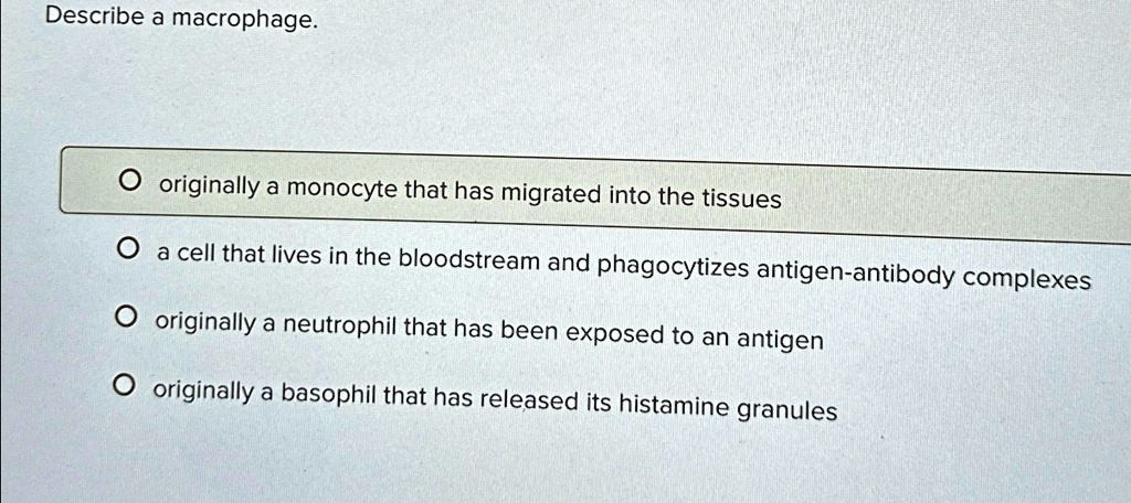 SOLVED: Describe a macrophage. originally a monocyte that has migrated ...