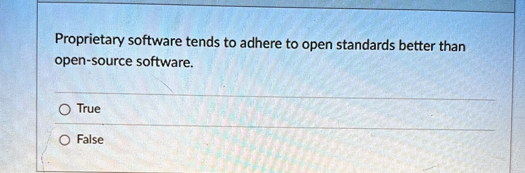 proprietary software tends to adhere to open standards better than open source software true false 26207