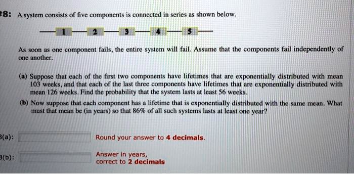 SOLVED: 18: A system consists of five components is connected series as ...