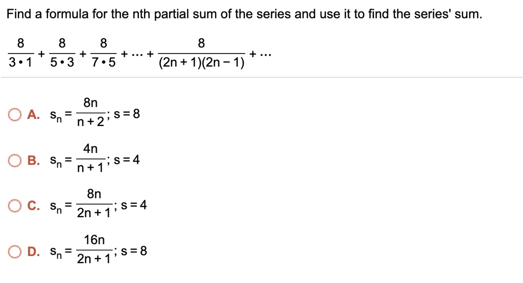 Solved Find A Formula For The Nth Partial Sum Of The Series And Use It To Find The Series Sum 8 8 3 1 5 3 7 5 2n 1 2n 1 8n Oa Sn