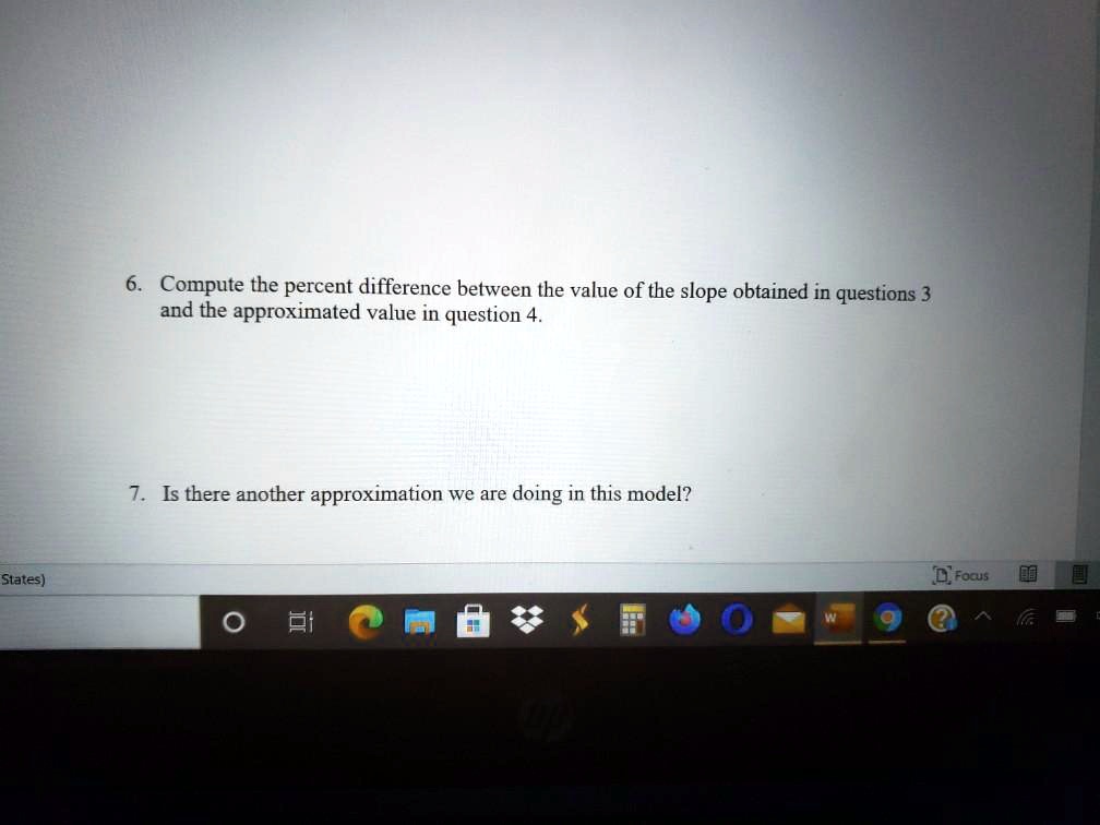 6. Compute the percent difference between the value of the slope obtained in questions 3 and the approximated value in question 4.
7. Is there another approximation we are doing in this model?