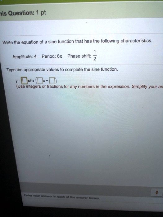 nis question pt write the equation of sine function that has the following characteristics amplitude period 61 phase shift 2 type the appropriate values to complete the sine function yelsin 90951