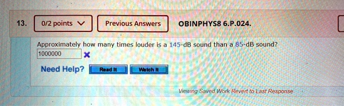 13. OBINPHYS8 6.P.024. Approximately how many times louder is a 145-dB sound than a 85-dB sound? 1000000