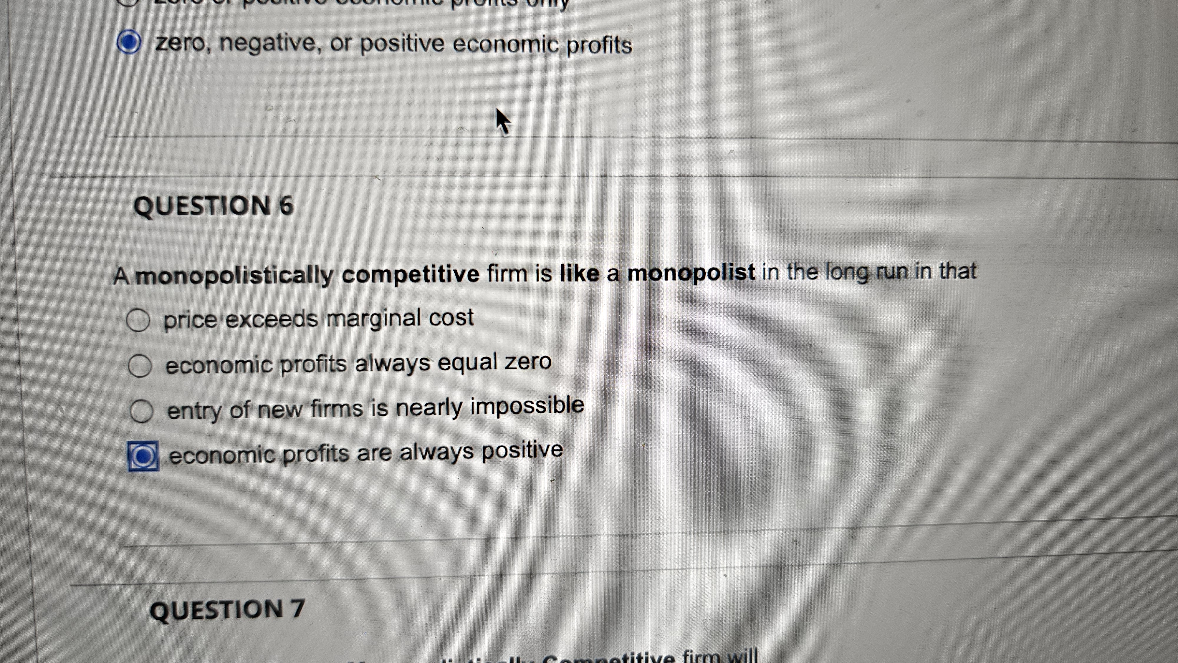 A monopolistically competitive firm is like a monopolist in the long run in that
price exceeds marginal cost
economic profits always equal zero
entry of new firms is nearly impossible
economic profits are always positive