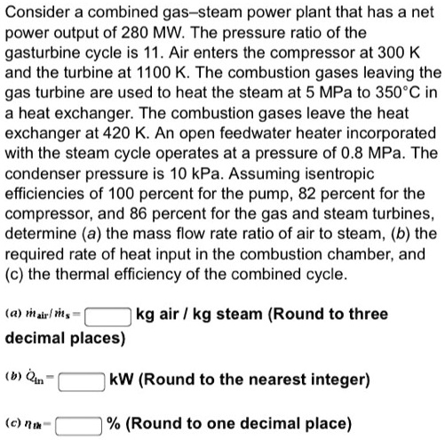 SOLVED: Consider a combined gas-steam power plant that has a net power ...