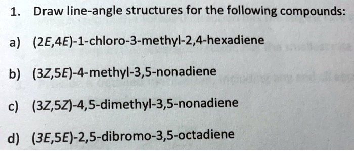 Solved 1 Draw Line Angle Structures For The Following Compounds A 2e 4e 1 Chloro 3 Methyl 2 4 Hexadiene B 32 5e 4 Methyl 3 5 Nonadiene C 32 52 4 5 Dimethyl 3 5 Nonadiene D 3e 5e 2 5 Dibromo 3 5 Octadiene