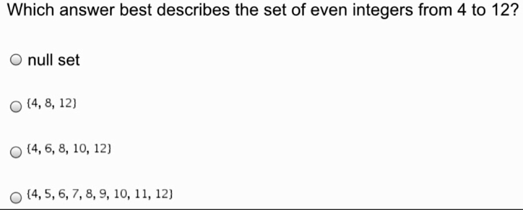 Solved Someone Please Help Me With This Algebra Question 100 Correct Answer Only Which Answer Best Describes The Set Of Even Integers From 4 To 12 Null Set 4 8 12 4 6 8 10 12 4 5 6 7 8 9 10 11 12