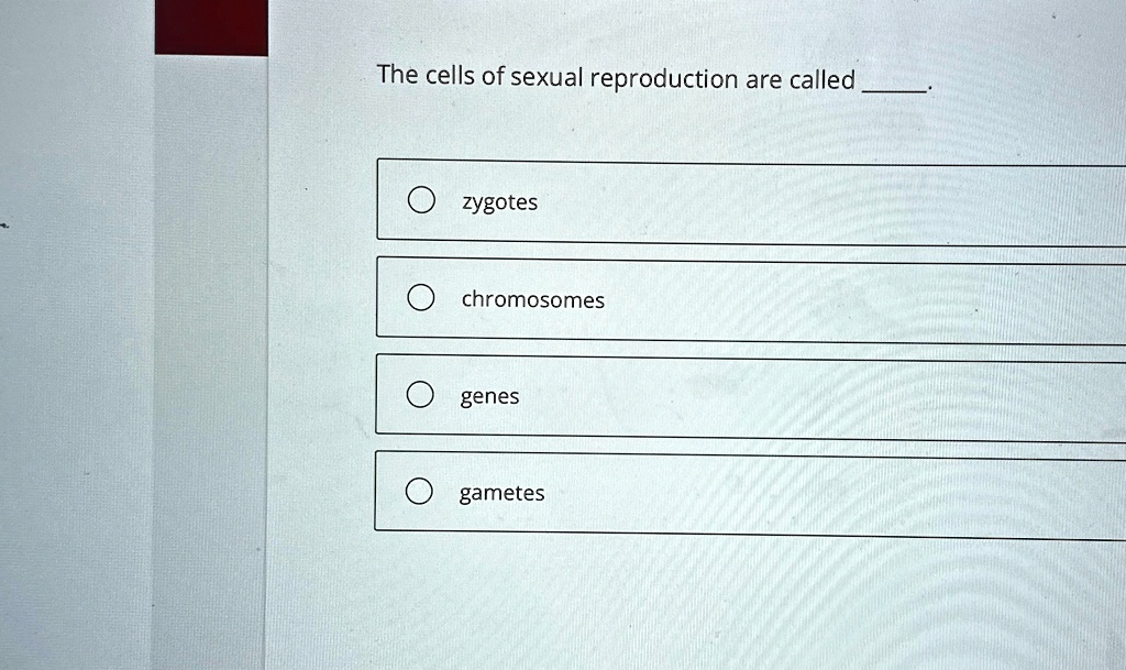 The cells of sexual reproduction are called .

? zygotes

? chromosomes

? genes

? gametes