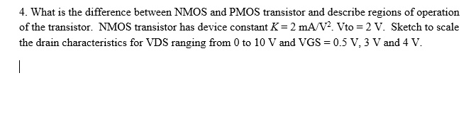 SOLVED: 4. What is the difference between NMOS and PMOS transistor and ...