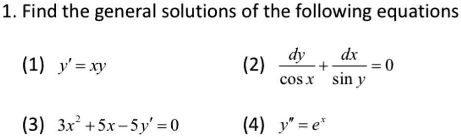 Solved 1 Find The General Solutions Of The Following Equations Dy Dx 2 F 0 Cos X Sin Y 1 Y Xy 3 3x Sx Sy 0 4 Y E