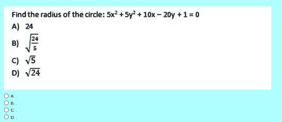 Find the radius of the circle: 5x^2 + 5y^2 + 10x - 20y + 1 = 0
A) 24
B) sqrt(24/5)
C) sqrt(5)
D) sqrt(24)