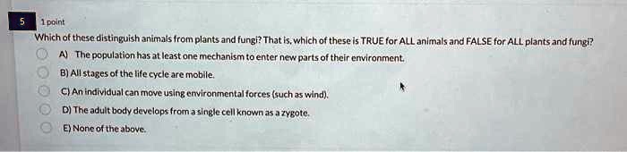 SOLVED: Which of these distinguishes animals from plants and fungi ...