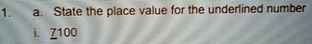 1.
a. State the place value for the underlined number
i. 7100