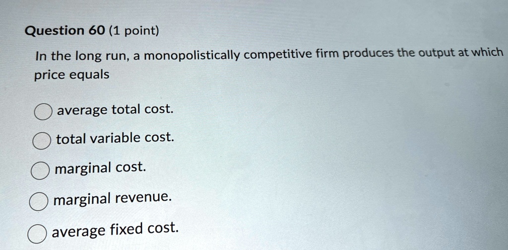 Price Equals Average Total Cost In The Long Run SOLVED: Question 60 (1 point) In the long run, a monopolistically