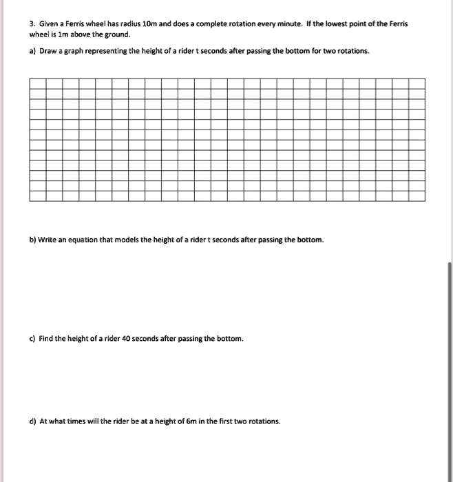 3. Given a Ferris wheel has radius 10m and does a complete rotation ...
