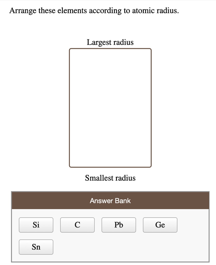 SOLVED: Arrange these elements according to atomic radius. Largest