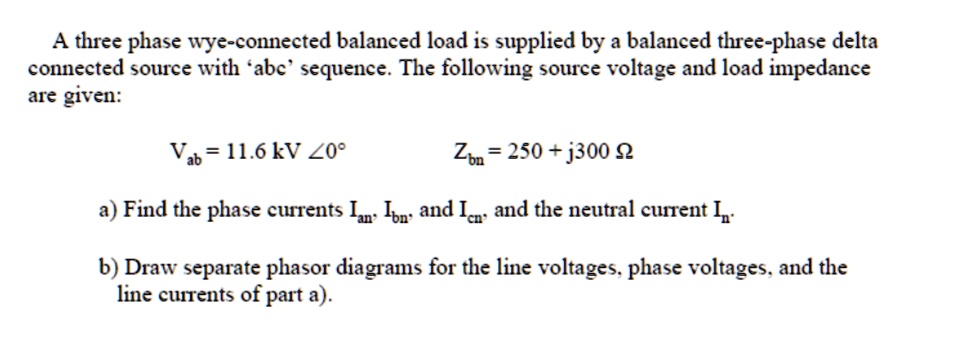 A three phase wye-connected balanced load is supplied by a balanced ...