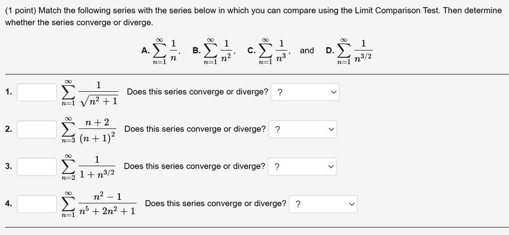 Solved 1 Point Match The Following Series With The Series Below In Which You Can Compare Using The Limit Comparison Test Then Determine Whether The Series Converge Or Diverge 2 And N3 2